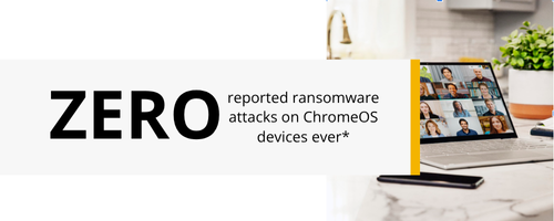 Image of a laptop with the quote 'Zero reported ransomware attacks on ChromeOS devices ever'